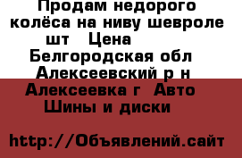 Продам недорого колёса на ниву шевроле 4 шт › Цена ­ 11 000 - Белгородская обл., Алексеевский р-н, Алексеевка г. Авто » Шины и диски   